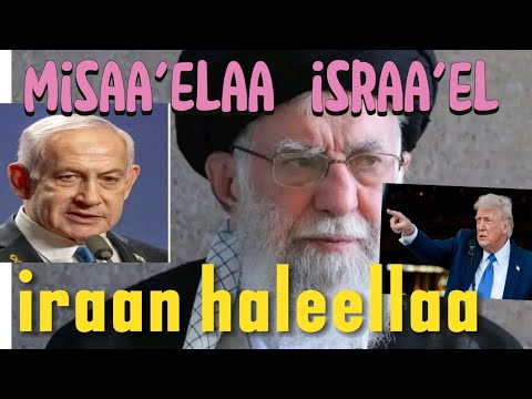 Iraan Haleellaa Misaa Elaa Israa El Irratti Raawwatte Jirti