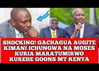 SHOCKING GACHAGUA AUGITE KIMANI ICHUNGWA NA MOSES KURIA NI MABANGITE GOONS DATE 25