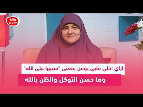 ازاي اخلي قلبي يؤمن بمعنى سيبها على الله وما حسن التوكل والظن بالله