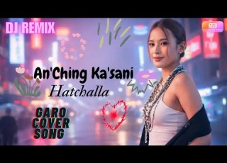 AN CHING KA SANI GARO COVER SONG HATCHALLA