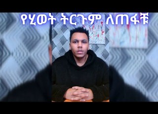 የሂወት ትርጉሙ እና መንገዱ ለጠፋቹ