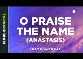  O Praise The Name Anástasis Female Key E Instrumental