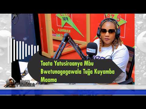 Taata Yatusiraanya Mbu Bwetunagagawala Yujja Kuyamba Maama