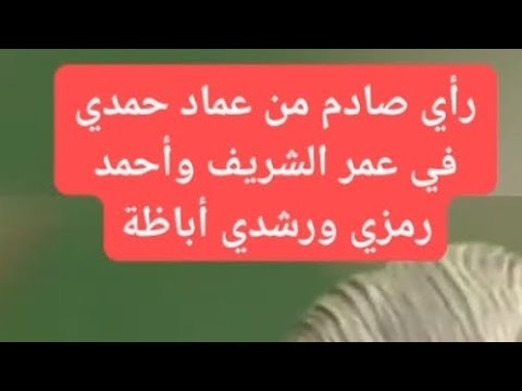 رأي صادم من عماد حمدي في عمر الشريف وأحمد رمزي ورشدي أباظة أحمد السيد على