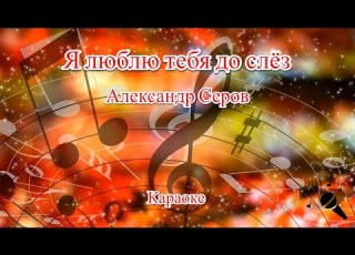 Я люблю тебя до слез Александр Серов Караоке