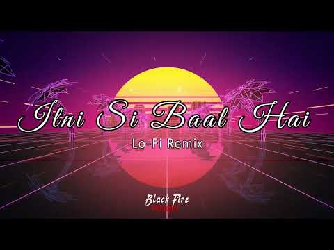 Itni Si Baat Hai Lo Fi Remix Arijit Singh Black Fire Music