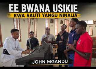  EE BWANA USIKIE JOHN MGANDU