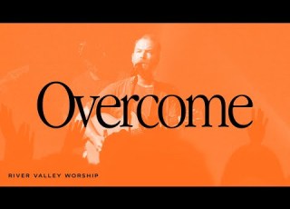  Overcome LIVE From River Valley Worship
