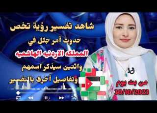 شاهد تفسير رؤية تخص حدوث امر في المملكة الأردنية واثنين سيذكر اسمهم وتفاصيل اخرى بالتفسير