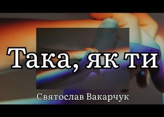  Така як ти Святослав Вакарчук Текст пісні