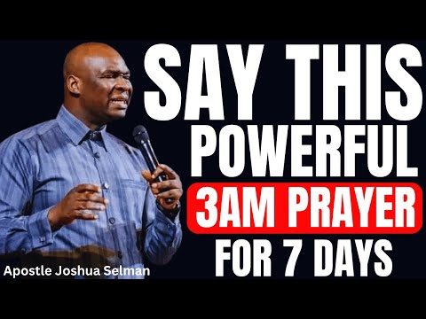 7 DAYS POWERFUL 3AM MORNING PRAYERS FOR BREAKTHROUGH AND PROTECTION APOSTLE JOSHUA SELMAN