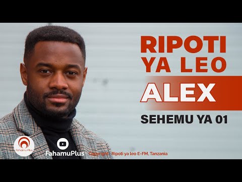 RIPOTI YA LEO ALEX SEHEMU YA KWANZA