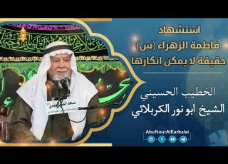 الشيخ ابو نور الكربلائي استشهاد السيدة فاطمة الزهراء س حقیقة لا یمکن انکارها