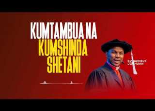 KUMTAMBUA NA KUMSHINDA SHETANI EV DANIELY JOSHUAN RGCM GOBA CENTER