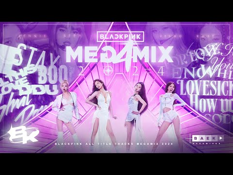 BLACKPINK MEGAMIX 2024 ALL TITLE TRACKS MEGAMIX By Baekmixes Look At You Now Look At Us