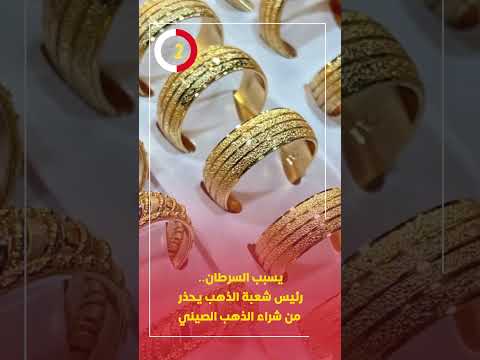 يسبب السرطان رئيس شعبة الذهب يحذر من شراء الذهب الصيني