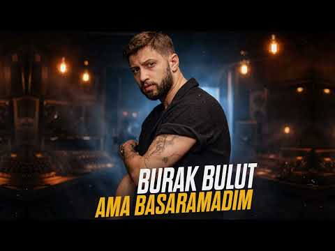 Burak Bulut Ama Başaramadım Ama Unutmadım
