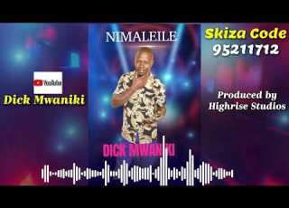 NI MALEILE BY DICK MWANIKI