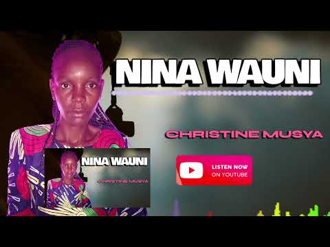 NINA WAUNI BY CHRISTINE MUSYA OFFICIAL AUDIO