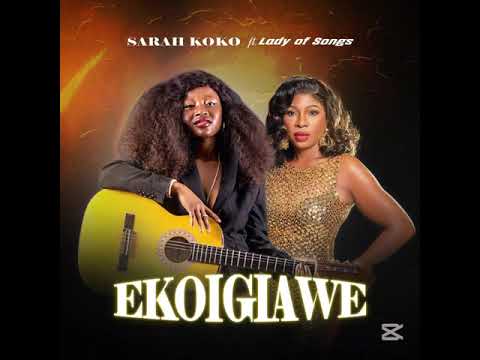 EKOIGIAWE BY SARAH KOKO FT LADY OF SONGS 2025 LATEST SINGLE