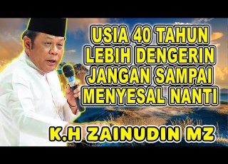 USIA 40 TAHUN LEBIH DENGERIN JANGAN SAMPAI MENYESAL NANTI K H ZAINUDIN MZ TERBEU 2025