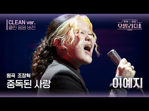 우발라디오 클린 음원 버전 이예지 중독된 사랑 원곡 조장혁 중독된 사랑 우리들의 FOCUS