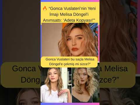 Gonca Vuslateri Melisa Döngel Benzerliği