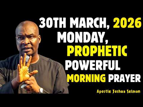 MONDAY 30TH MARCH 2026 NEW WEEK PROPHETIC POWERFUL MORNING PRAYER APOSTLE JOSHUA SELMAN