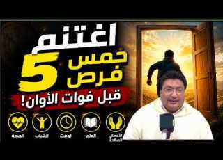 اغتنمها الآن خمس فرص قد تكون سبب سعادتك في الدنيا والآخرة مع د طيب كريبان