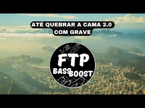 ATÃ QUEBRAR A CAMA 2 0 COM GRAVE BASS BOOST FTP