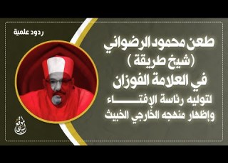  طعن محمود الرضواني شيخ طريقة في العلامة الفوزان لتوليه رئاسة الإفتاء وإظهار منهجه الخارجي الخبيث