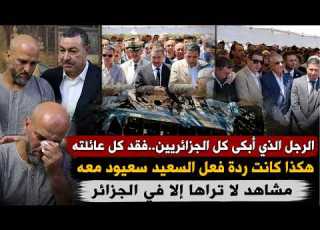  المواطن الذي أبكى كل الجزائريين فقد كل عائلته هكذا كانت ردة فعل سعيود مشاهد لا تراها إلا في الجزائر