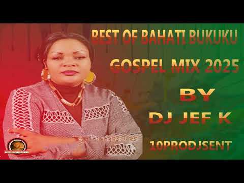 BEST OF BAHATI BUKUKU 2025 DJ JEF K GOSPEL MIX