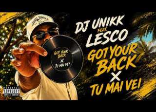  DJ Unikk Feat LESCO Got Your Back X Tu Mai Vei
