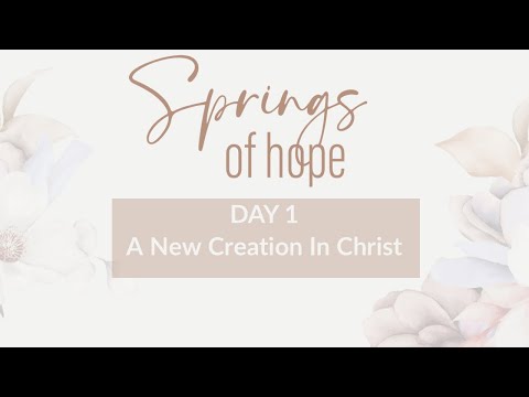 Springs Of Hope Day 1 A New Creation In Christ