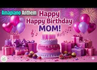 Happy Birthday Mom Amapiano Birthday Party Anthem 2026 Best High Energy Birthday Song