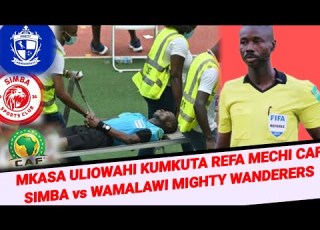  MBWADUKE Undani Refa Mechi Ya CAF Simba Vs Wamalawi Mighty Wanderers Mkasa Wa Ajabu Akazimia