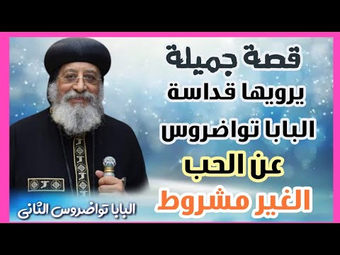 قصة جميلة يرويها قداسة البابا تواضروس الثاني عن الحب الغير مشروط قصة جميلة يرويها قداسة البابا تواضروس الثاني عن الحب الغير مشروط