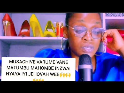 MUSACHIVE VARUME VENA MATUMBU MAHOMBE INZWAI NYAYA IYI JEHOVAH WEE