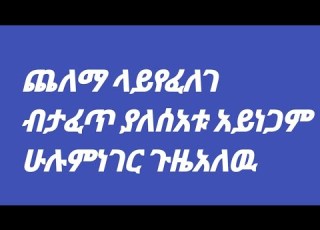  ጨለማ ላይየፈለገ ብታፈጥ ያለሰአቱ አይነጋም ሁሉምነገር ጉዜአለዉ