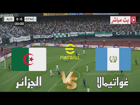 بث مباشر مباراة الجزائر ضد غواتيمالا وديات المنتخبات 2026 محاكاة مباراة اليوم