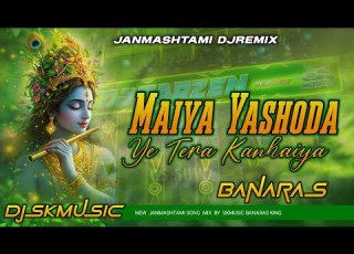 Djremix Maiya Yashoda Ye Tera Kanhaiya Jhhan Jhhan Bass Mix DjSkMusic Banaras DjMalaaiMusic