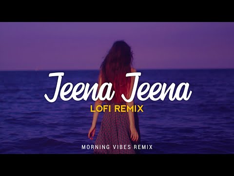 Jeena Jeena Lofi Remix Atif Aslam Badlapur Morning Vibes