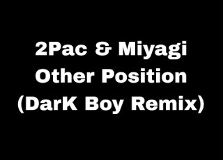 2Pac Miyagi Other Position DarK Boy Remix Lyrics