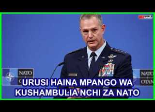  KAMANDA MKUU WA NATO ANASEMA URUSI HAINA MPANGO WA KUSHAMBULIA NCHI MWANACHAMA WA NATO