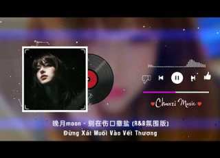 晚月moon 别在伤口撒盐 R B氛围版 Đừng Xát Muối Vào Vết Thương