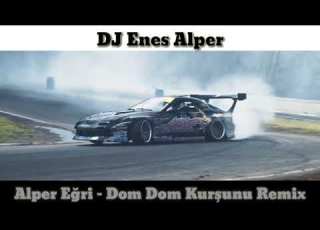 DJ Enes Alper Dom Dom Kurşunu Alper Eğri Remix