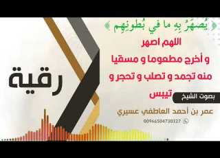  رقية يصهر به ما في بطونهم اللهم اصهر و أخرج مطعوما و مسقيا منه تجمد و تصلب و تحجر و تيبس العاطفي