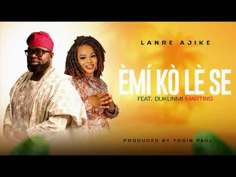 Emi Ko Le Se Lanre Ajike Feat Bukunmi Martins Arewa