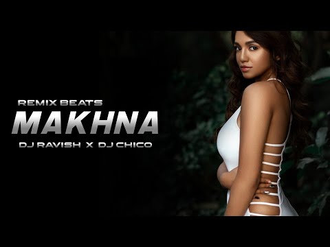 Makhna Remix DJ Ravish X DJ Chico Drive Tanishk Bagchi Remix Beats